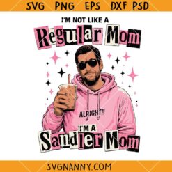 I'm Not Like a Regular Mom I'm a Sandler Mom SVG, Alright SVG, Funny Mom Life Quote SVG