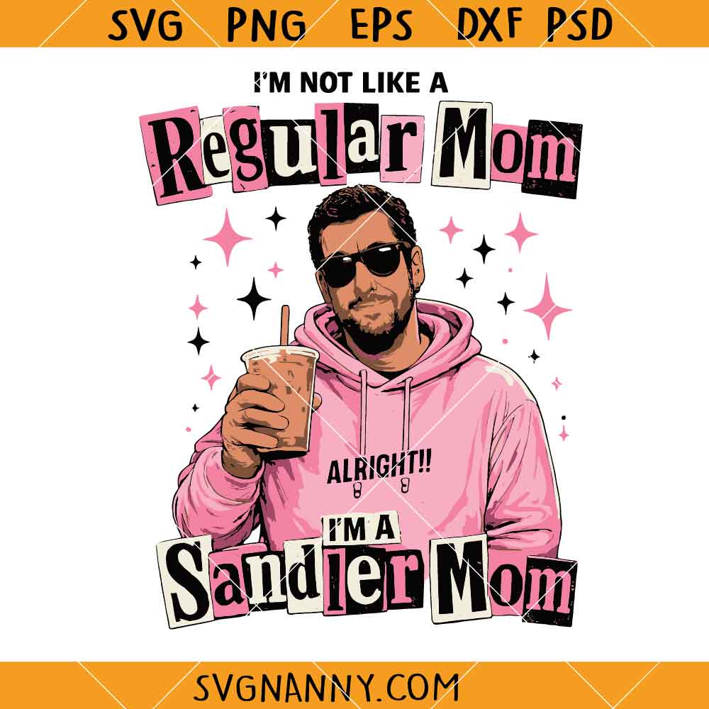 I'm Not Like a Regular Mom I'm a Sandler Mom SVG, Alright SVG, Funny Mom Life Quote SVG