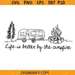 Life Is Better By The Campfire SVG, camper life svg, happy campers svg, camping svg