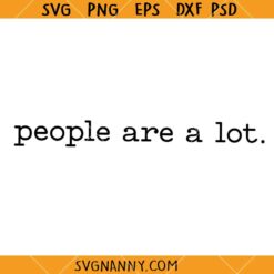 People Are A Lot SVG, Sarcastic Quotes SVG, Funny Shirt SVG