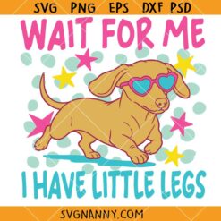Wait For Me I Have Little Legs SVG, Dachshund Wait For Me I Have Little Legs SVG, Dachshund SVG, Funny Dog Lover SVG