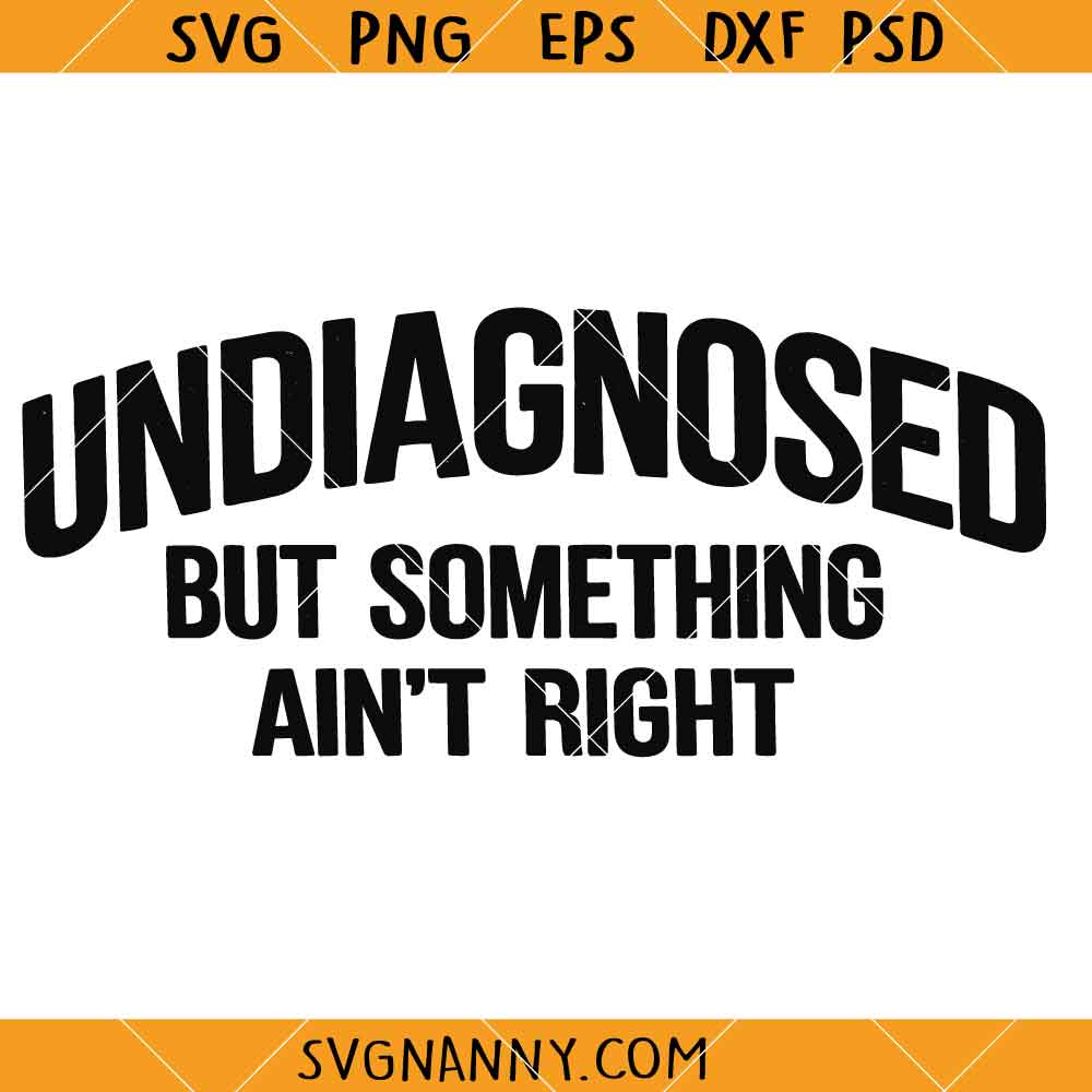 Undiagnosed But Something Aint Right SVG, Funny Shirt Svg, Sarcastic Svg