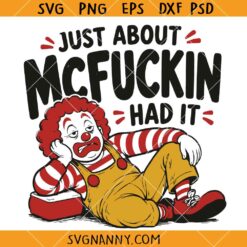 Just About McFuckin Had It SVG, Funny Clown SVG, Sarcastic Adult Humor SVG