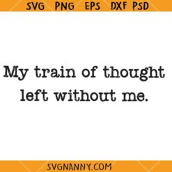 My Train of Thought left without me SVG, Funny Mental Health SVG, Sarcastic Quote SVG