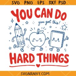 You Can Do Hard Things You Got This SVG, Funny Teacher Shirt SVG, Motivational Svg