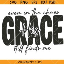 Even in Chaos His Grace still finds me SVG, Scripture Svg, Christian SVG, Religious SVG