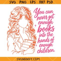You Can Never Get Enough Books Into the Hands of Enough Children SVG, Country Music Quote SVG, Dolly SVG