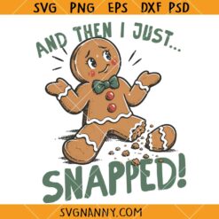 And Then I Just Snapped SVG, Funny Gingerbread SVG, Christmas Humor SVG