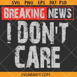 Breaking News I dont care SVG, Sarcasm Joke SVG, Sarcastic Humor SVG