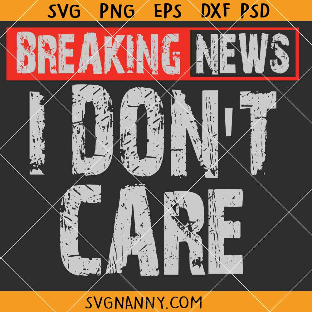 Breaking News I dont care SVG, Sarcasm Joke SVG, Sarcastic Humor SVG