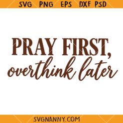 Pray First Overthink Later SVG, Inspirational SVG, Christian Shirt SVG, Faith SVG