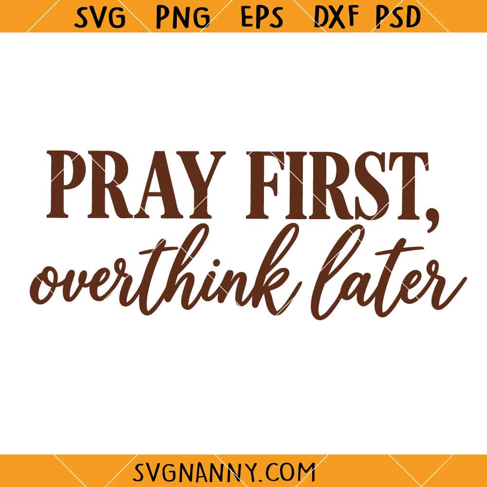 Pray First Overthink Later SVG, Inspirational SVG, Christian Shirt SVG, Faith SVG