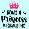 Being a princess is exhausting svg