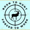 Born to hunt forced to work deer scope svg