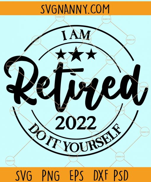 I'm retired 2022 do it yourself svg