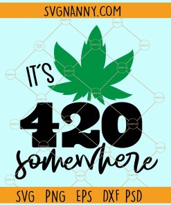 It's 420 somewhere svg, Weed Quotes SVG, Smoking Svg, Pot Leaf Svg, Stoner Svg, Cannabis Svg