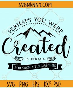 Perhaps you were created for such a time as this Esther 4 - 14 svg