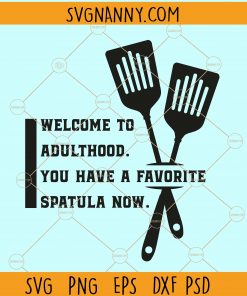 Welcome to adulthood you have a favorite spatula svg