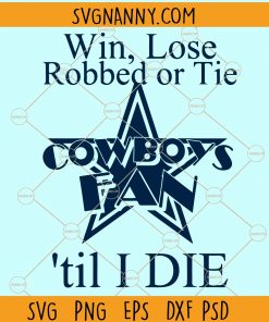 Win lose robbed or tie cowboy's fan till I die svg